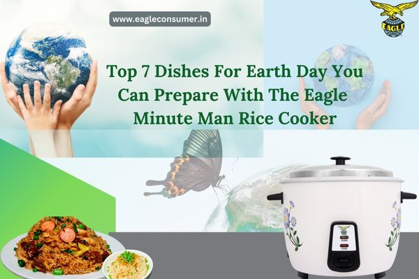 Top 7 Dishes for Earth Day You Can Prepare with the Eagle Minute Man ...